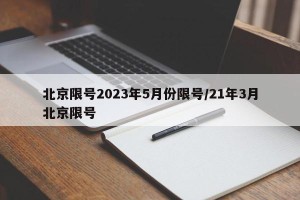 北京限号2023年5月份限号/21年3月北京限号
