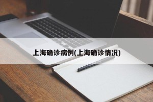上海确诊病例(上海确诊情况)